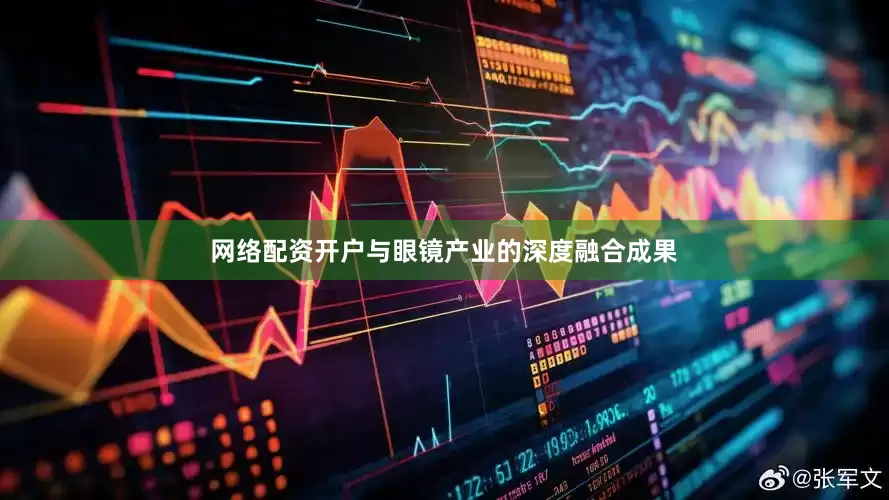 网络配资开户与眼镜产业的深度融合成果