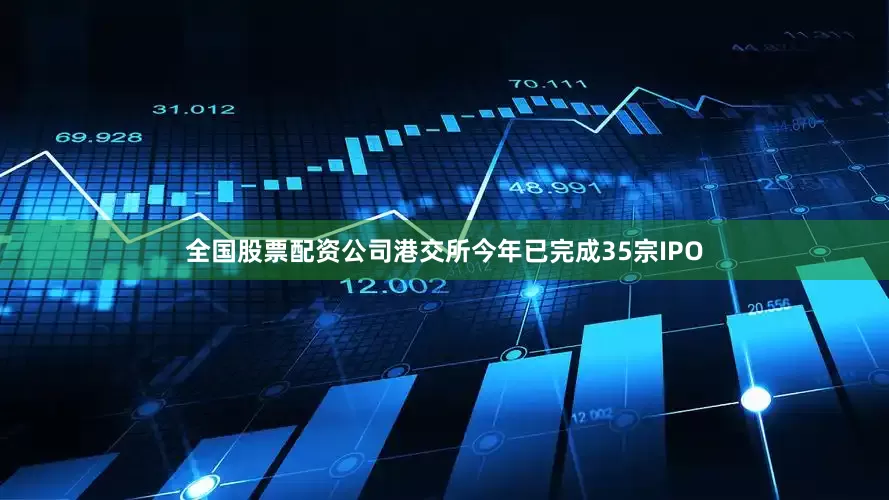 全国股票配资公司港交所今年已完成35宗IPO