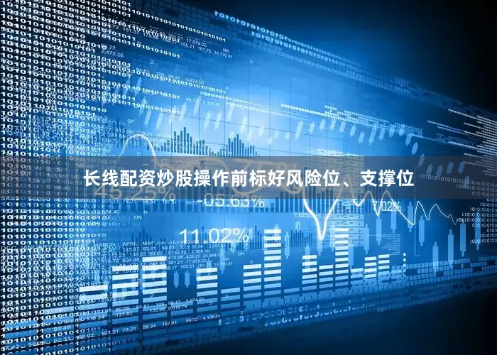 长线配资炒股操作前标好风险位、支撑位