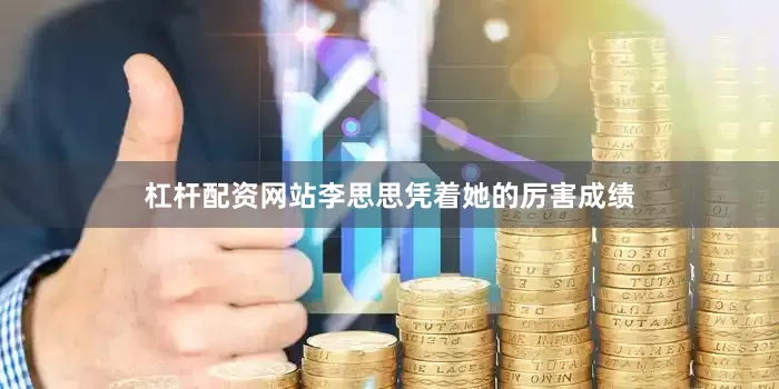 杠杆配资网站李思思凭着她的厉害成绩