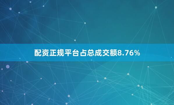 配资正规平台占总成交额8.76%