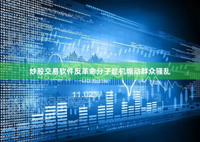 炒股交易软件反革命分子趁机煽动群众骚乱