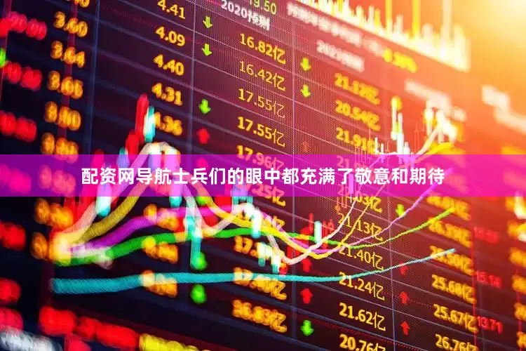 配资网导航士兵们的眼中都充满了敬意和期待