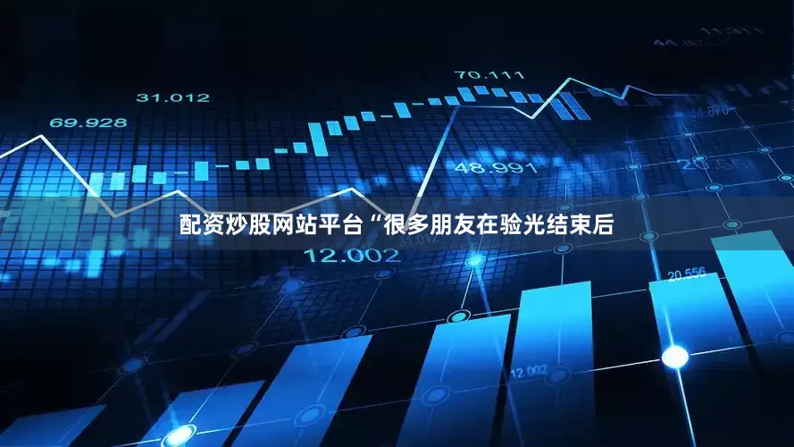 配资炒股网站平台“很多朋友在验光结束后