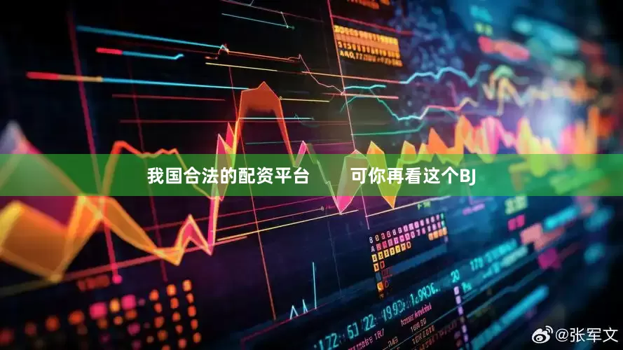 我国合法的配资平台        可你再看这个BJ