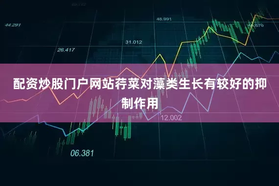 配资炒股门户网站荇菜对藻类生长有较好的抑制作用